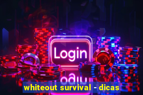 whiteout survival - dicas