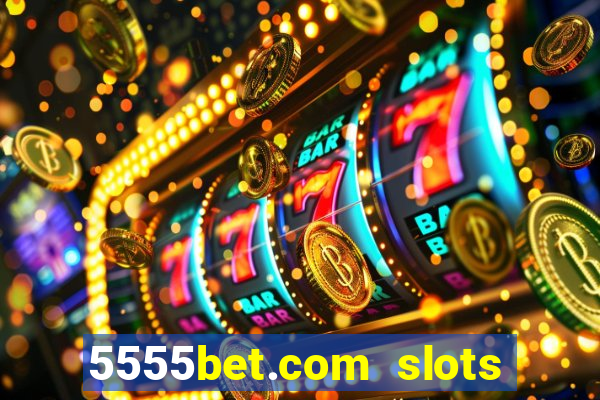 5555bet.com slots marca forte