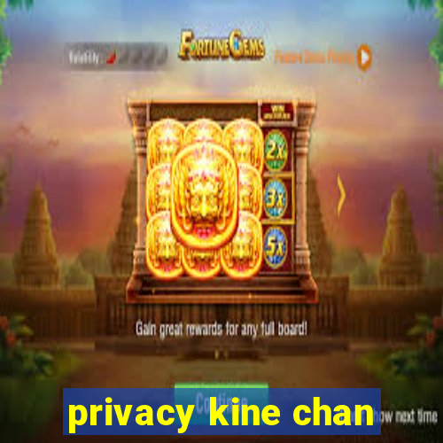privacy kine chan