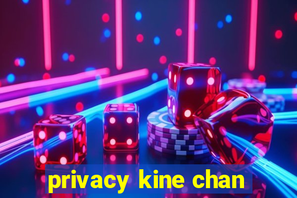 privacy kine chan