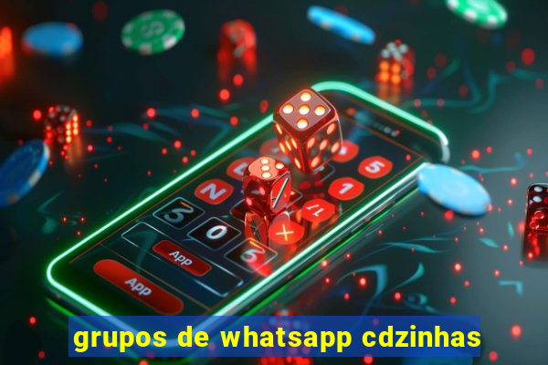 grupos de whatsapp cdzinhas