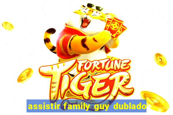 assistir family guy dublado