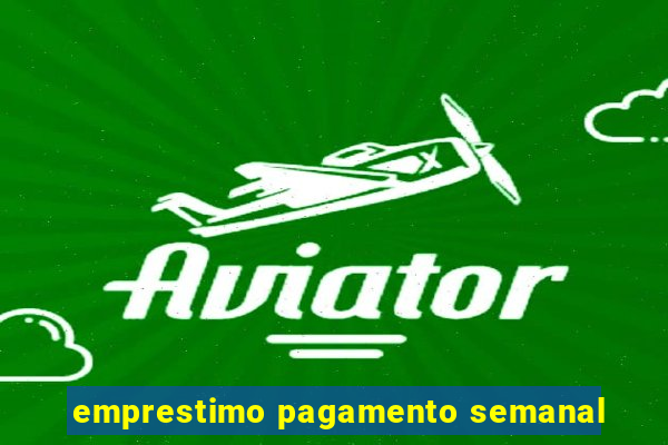 emprestimo pagamento semanal