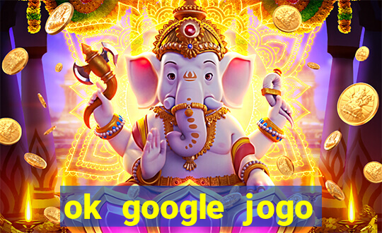 ok google jogo para ganhar dinheiro