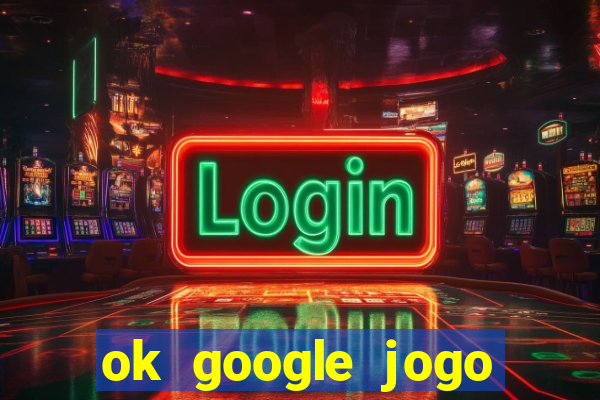 ok google jogo para ganhar dinheiro