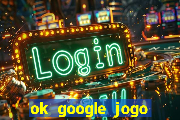 ok google jogo para ganhar dinheiro