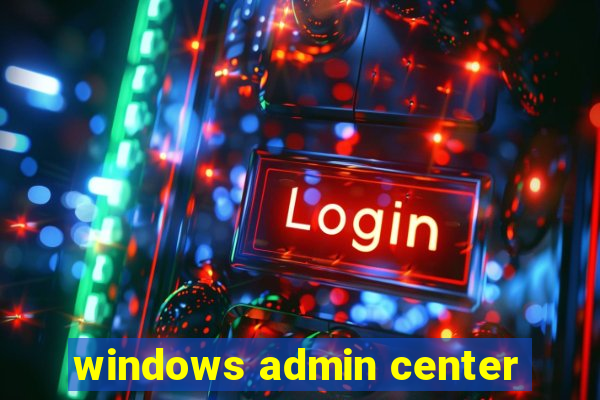 windows admin center
