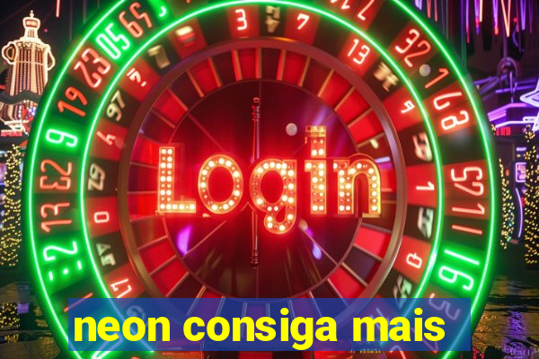 neon consiga mais