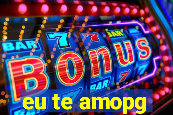 eu te amopg