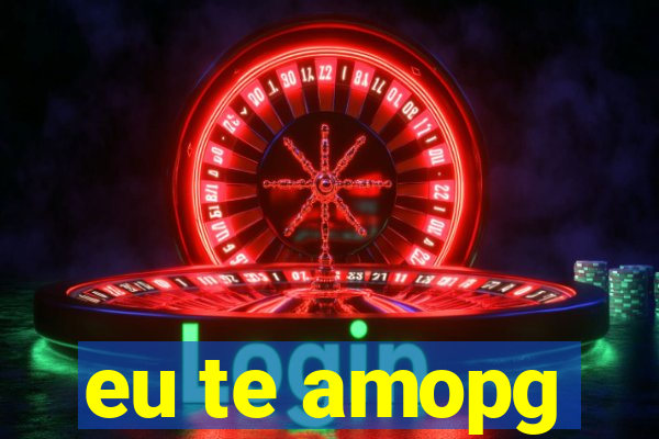 eu te amopg
