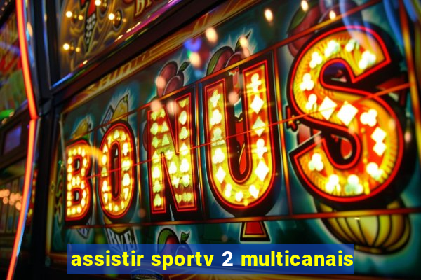 assistir sportv 2 multicanais