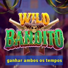 ganhar ambos os tempos