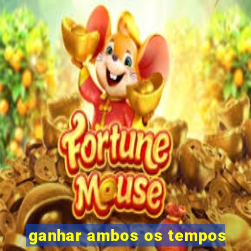 ganhar ambos os tempos