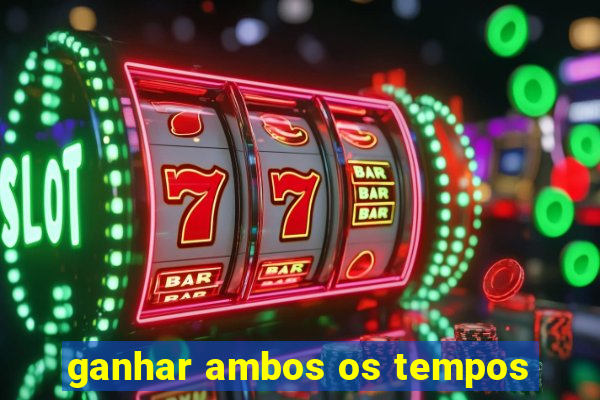 ganhar ambos os tempos