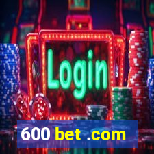 600 bet .com