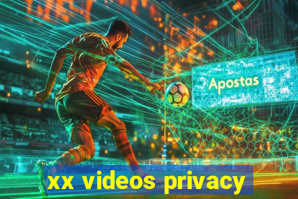 xx videos privacy