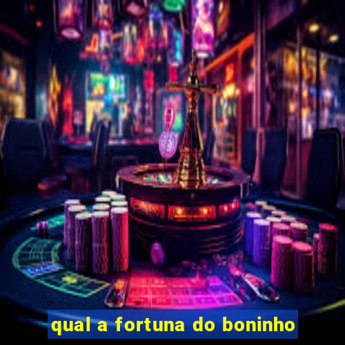 qual a fortuna do boninho