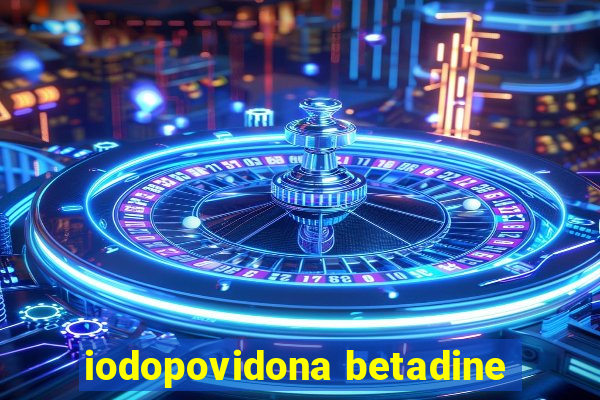 iodopovidona betadine