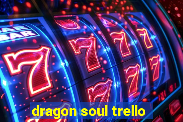dragon soul trello