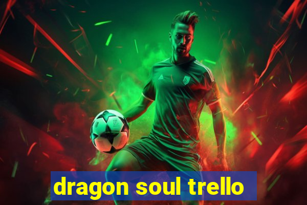 dragon soul trello