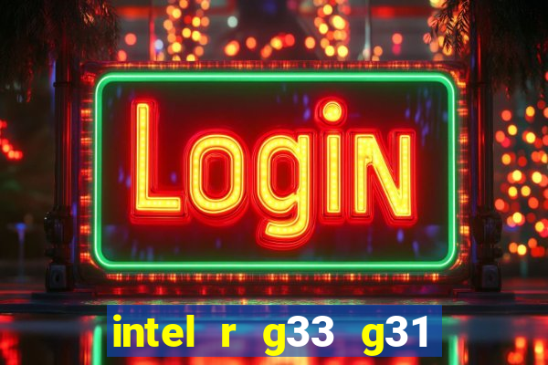 intel r g33 g31 express chipset family roda quais jogos