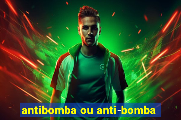 antibomba ou anti-bomba