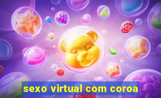 sexo virtual com coroa