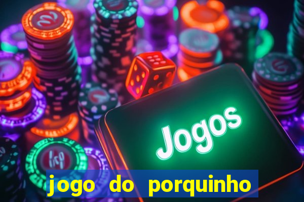 jogo do porquinho que ganha dinheiro