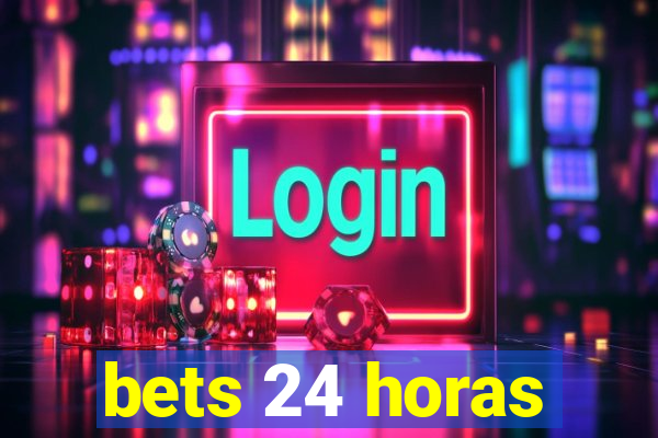 bets 24 horas