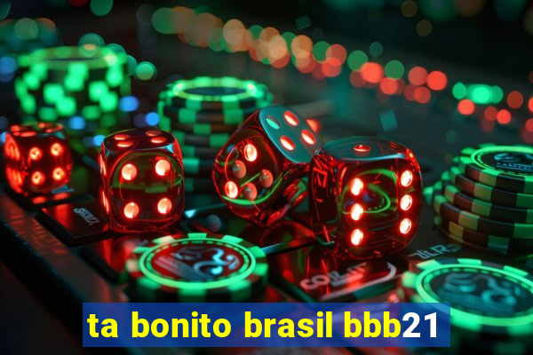 ta bonito brasil bbb21