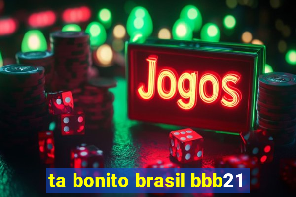 ta bonito brasil bbb21