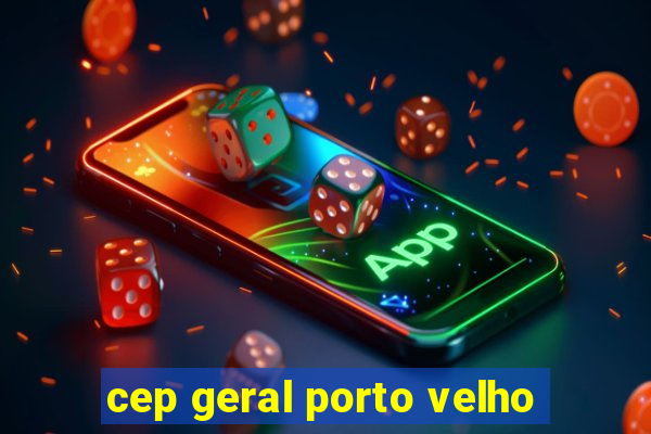 cep geral porto velho