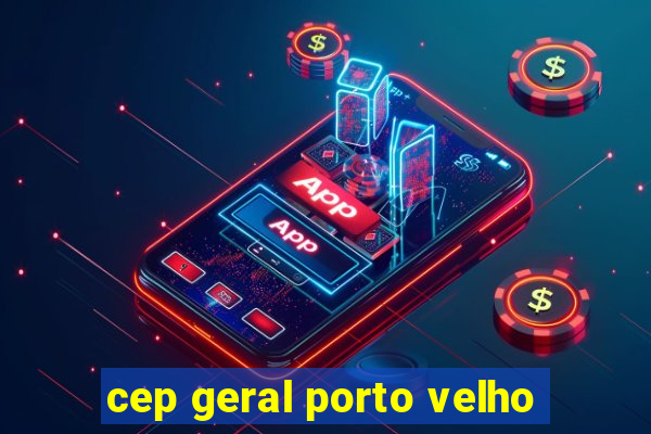 cep geral porto velho