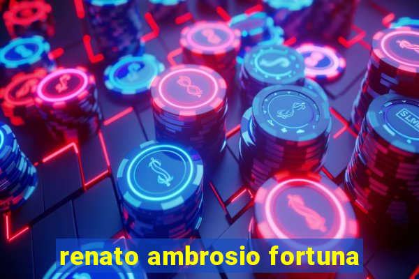 renato ambrosio fortuna