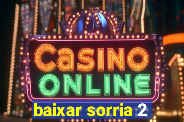 baixar sorria 2