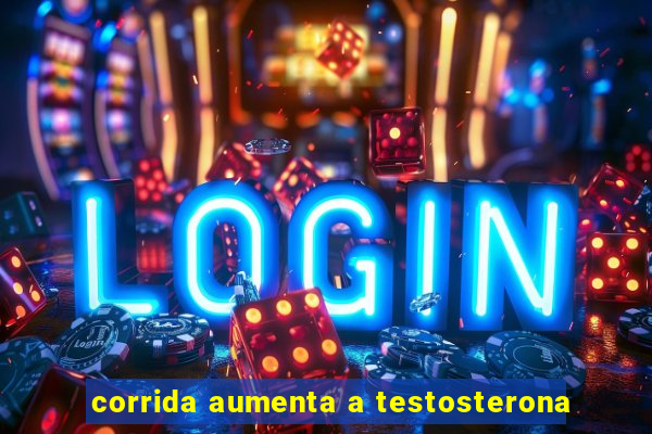 corrida aumenta a testosterona