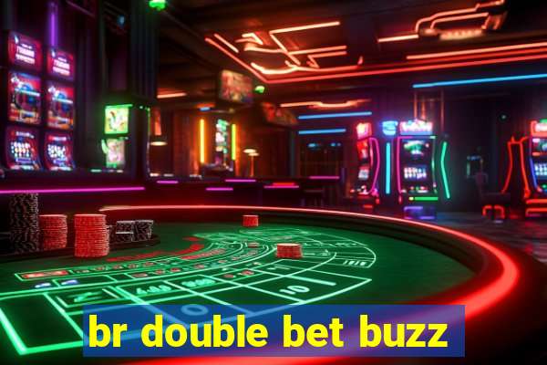 br double bet buzz