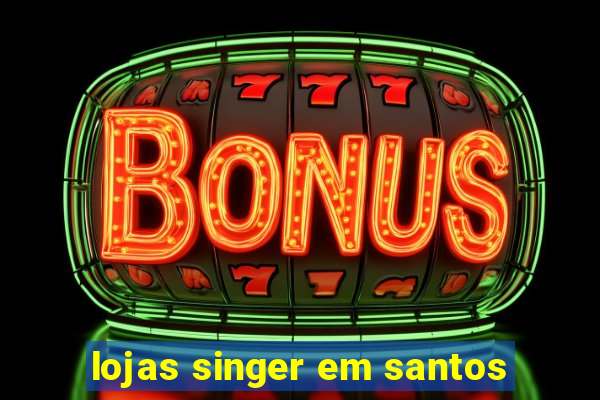 lojas singer em santos