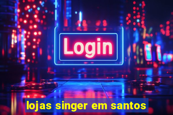 lojas singer em santos