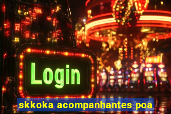 skkoka acompanhantes poa