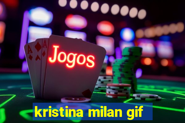 kristina milan gif