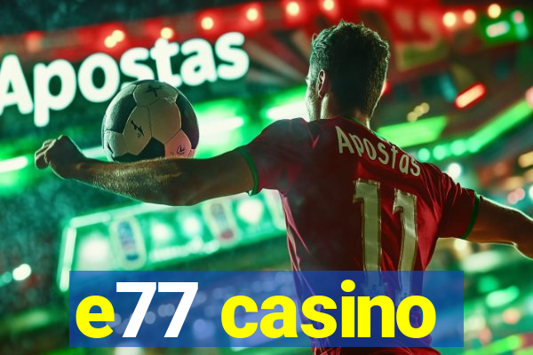 e77 casino