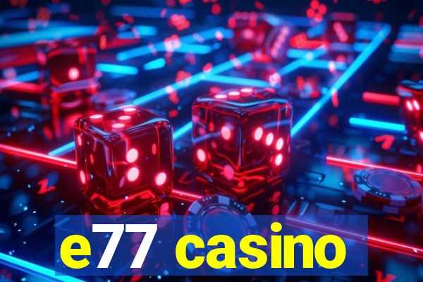 e77 casino