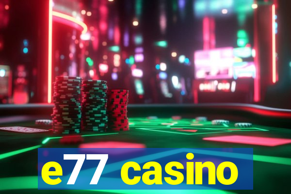 e77 casino