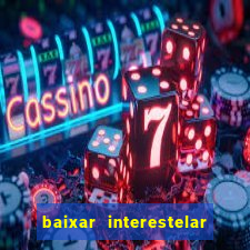 baixar interestelar filme completo dublado