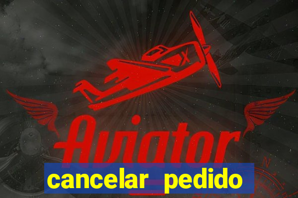 cancelar pedido casas bahia
