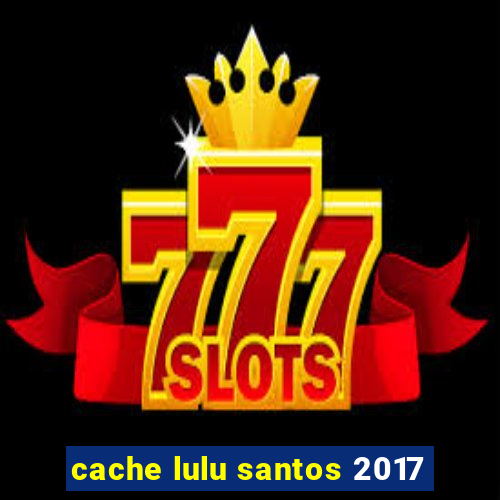 cache lulu santos 2017