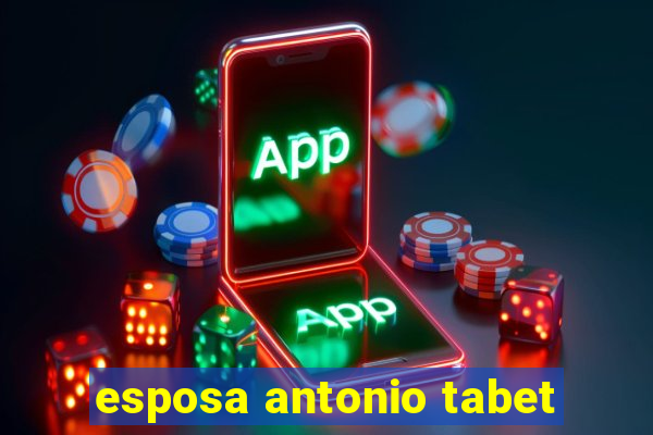 esposa antonio tabet
