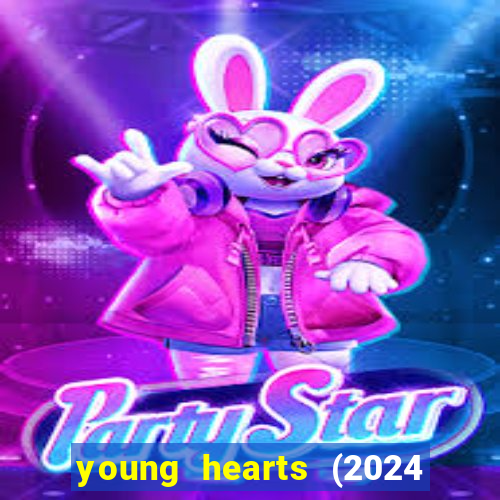 young hearts (2024 assistir online gratis)