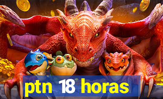 ptn 18 horas
